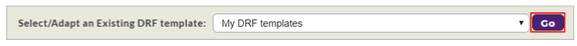 A DRF template selection section showing a dropdown menu labeled ‘Select/Adapt an Existing DRF Template’ set to ‘My DRF templates,’ along with a highlighted Go button.