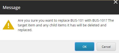 The Warning message asking, 'Are you sure you want to replace BUS‑101 with BUS‑101? The target item and any child items it has will be deleted and replaced,' with OK and Cancel buttons.
