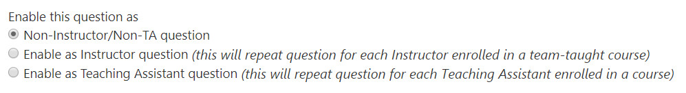 An Enable the question section showing options as Non‑Instructor/Non‑TA question, Instructor question with a note that it repeats for each instructor in a team‑taught course, and Teaching Assistant question with a note that it repeats for each teaching assistant in a course, with the Non‑Instructor/Non‑TA option selected.