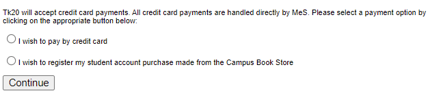 The 'Payment selection' page showing the text: 'TK20 will accept credit card payments. All credit card payments are handled directly by MeS. Please select a payment option by clicking on the appropriate button below:' followed by two options - 'I wish to pay by credit card' and 'I wish to register my student account purchase made from the Campus Book Store,'and a Continue button.