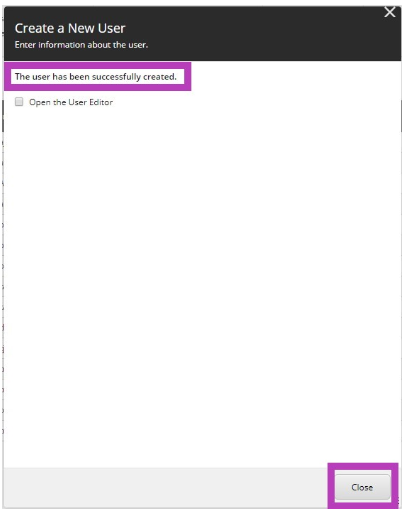 A Create a New User confirmation screen showing a highlighted message indicating that the user has been successfully created, along with an option to open the user editor and a highlighted Close button.