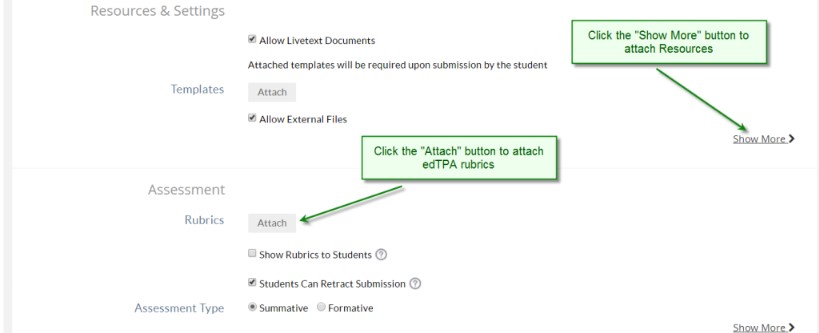 The Resources & Settings section showing options to allow LiveText documents, attach templates, and allow external files. A callout bubble reads 'Click the Show More button to attach Resources,' pointing to the Show More link. The Assessment section includes a Rubrics area with an Attach button. A callout bubble reads 'Click the Attach button to attach edTPA rubrics,' pointing to the Attach button. Additional options include Show Rubrics to Students, Students Can Retract Submission, and assessment type selections.