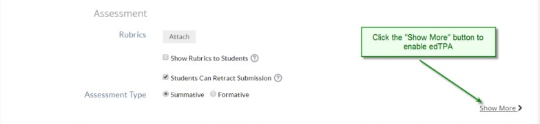 The Assessment section showing a Rubrics Attach button, options to show rubrics to students, allow students to retract submission, and choose summative or formative assessment type. A callout bubble reads 'Click the Show More button to enable edTPA,' pointing to the Show More link on the right.
